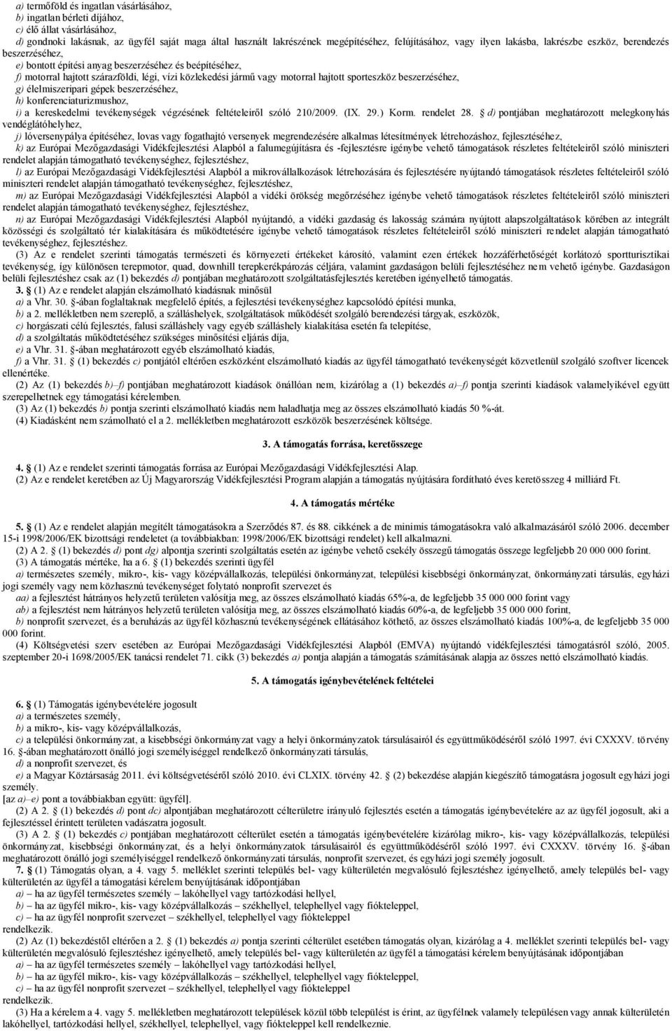 sporteszköz beszerzéséhez, g) élelmiszeripari gépek beszerzéséhez, h) konferenciaturizmushoz, i) a kereskedelmi tevékenységek végzésének feltételeiről szóló 210/2009. (IX. 29.) Korm. rendelet 28.