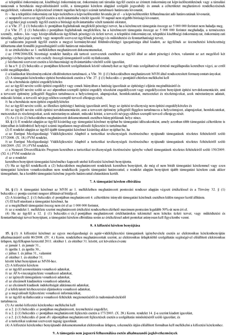 kivonatát, b) ha a települési önkormányzat képviseletében a képviselőtestület hivatala jár el a képviselőtestület felhatalmazást adó határozatának kivonatát, c) nonprofit szervezet ügyfél esetén a