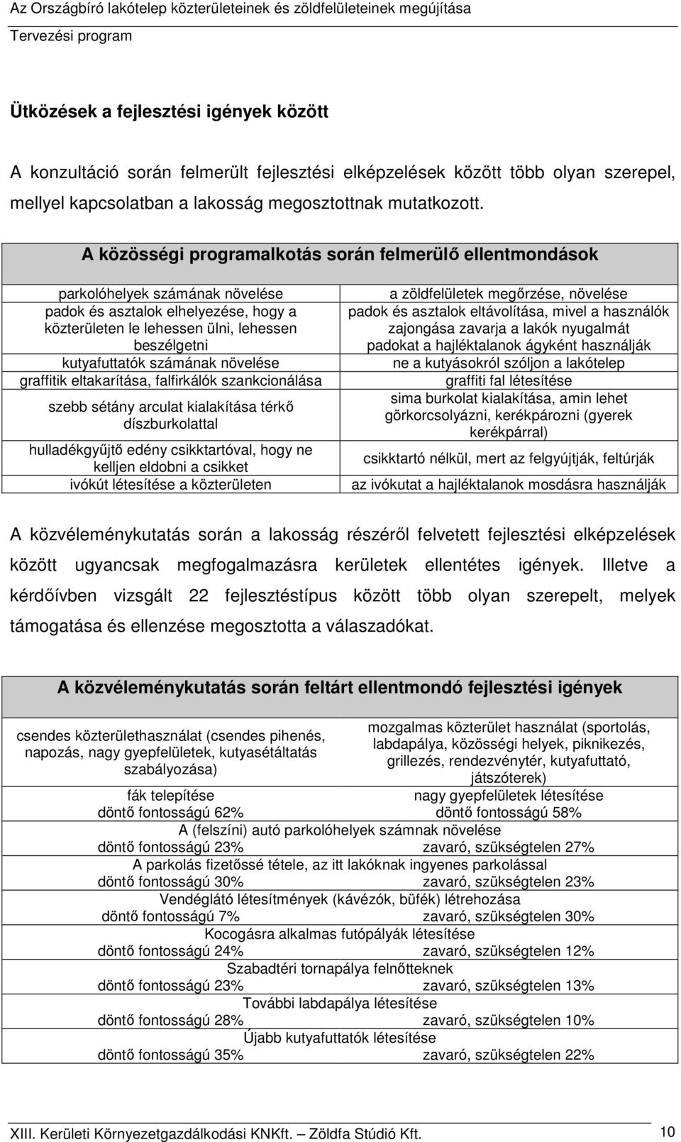 számának növelése graffitik eltakarítása, falfirkálók szankcionálása szebb sétány arculat kialakítása térkő díszburkolattal hulladékgyűjtő edény csikktartóval, hogy ne kelljen eldobni a csikket