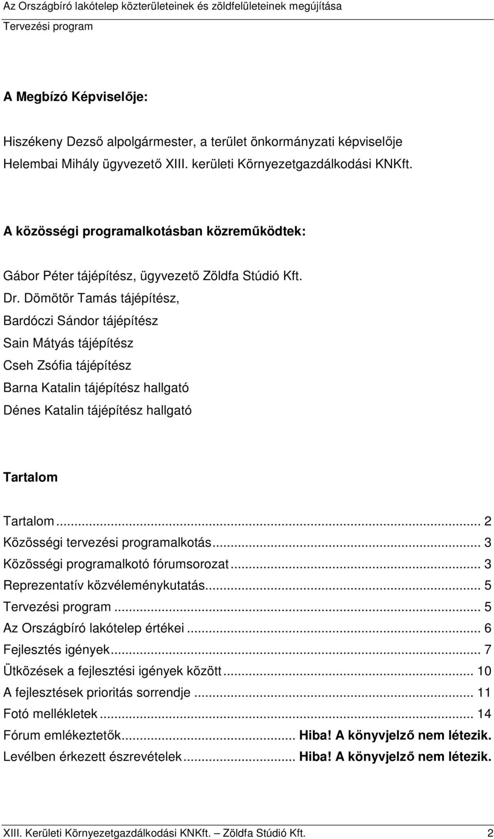 Dömötör Tamás tájépítész, Bardóczi Sándor tájépítész Sain Mátyás tájépítész Cseh Zsófia tájépítész Barna Katalin tájépítész hallgató Dénes Katalin tájépítész hallgató Tartalom Tartalom.