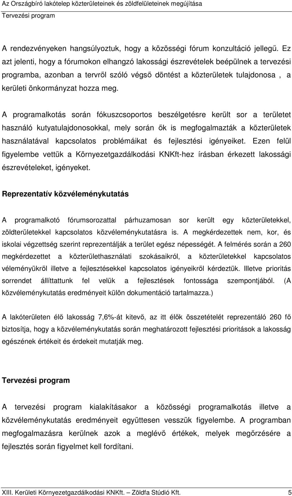 A programalkotás során fókuszcsoportos beszélgetésre került sor a területet használó kutyatulajdonosokkal, mely során ők is megfogalmazták a közterületek használatával kapcsolatos problémáikat és