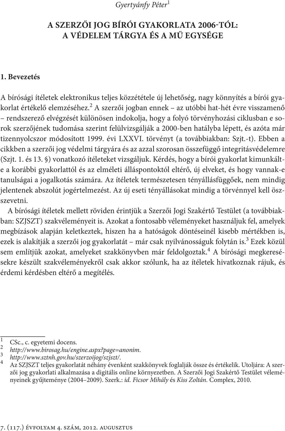 2 A szerzői jogban ennek az utóbbi hat-hét évre visszamenő rendszerező elvégzését különösen indokolja, hogy a folyó törvényhozási ciklusban e sorok szerzőjének tudomása szerint felülvizsgálják a