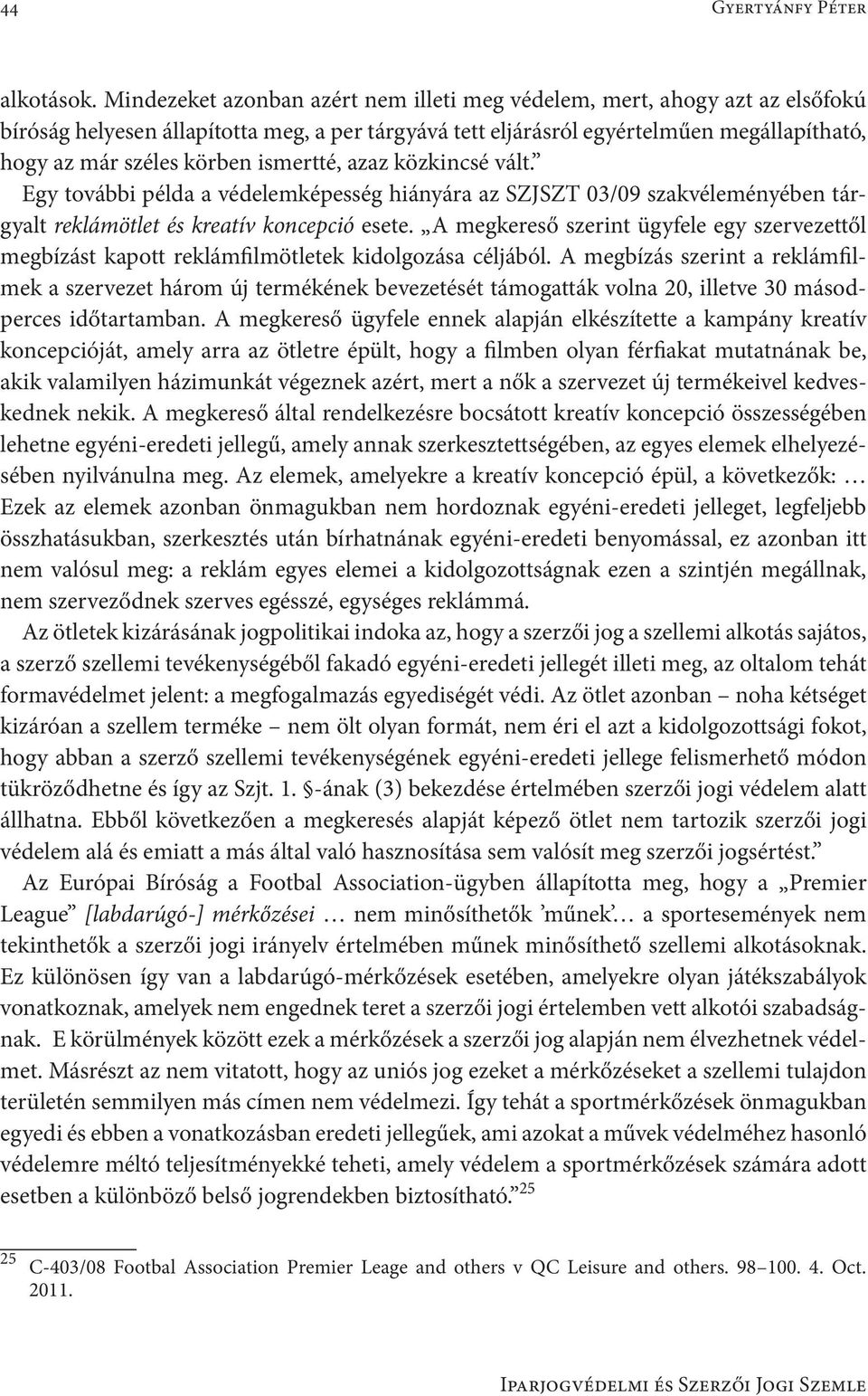 ismertté, azaz közkincsé vált. Egy további példa a védelemképesség hiányára az SZJSZT 03/09 szakvéleményében tárgyalt reklámötlet és kreatív koncepció esete.