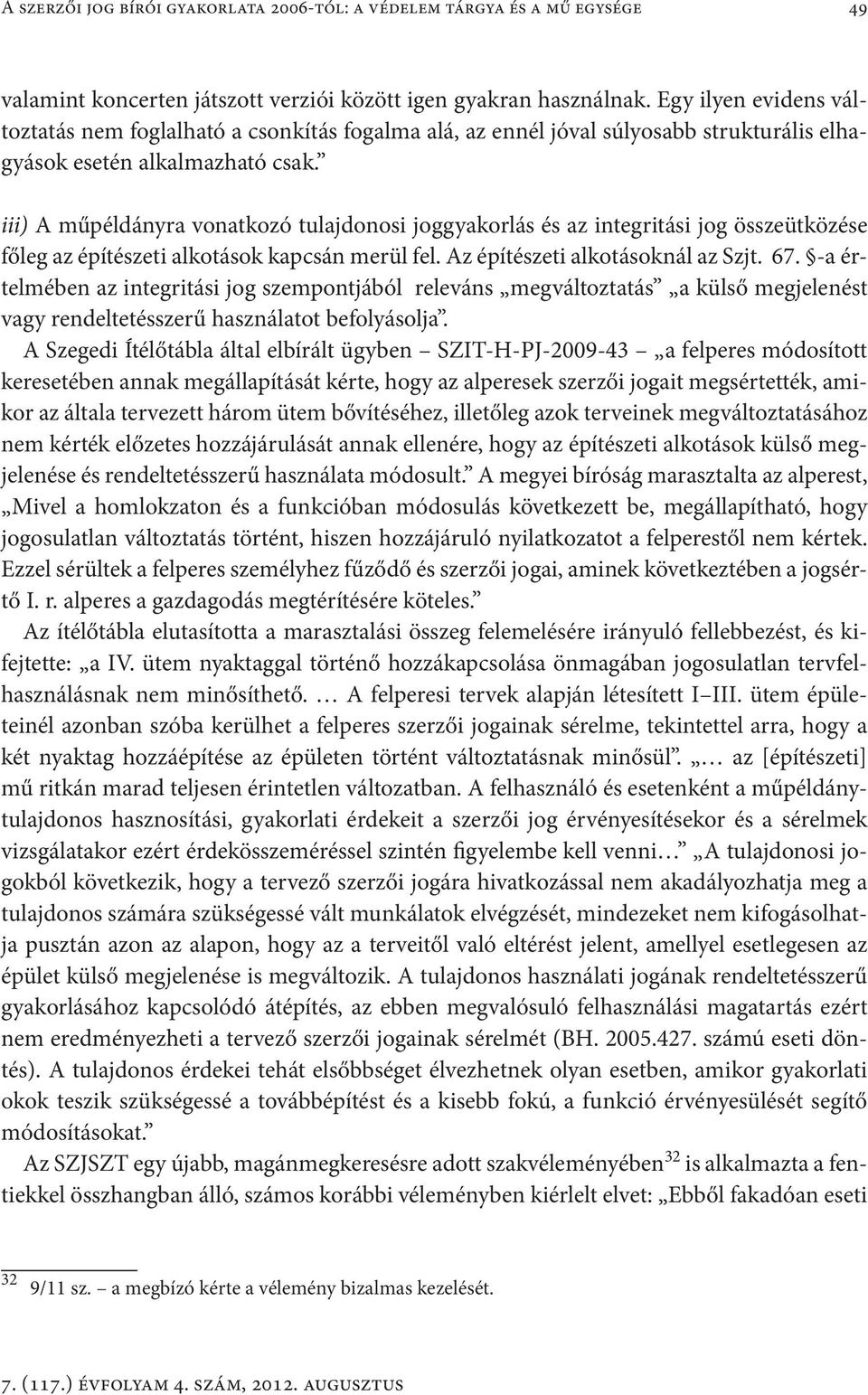 iii) A műpéldányra vonatkozó tulajdonosi joggyakorlás és az integritási jog összeütközése főleg az építészeti alkotások kapcsán merül fel. Az építészeti alkotásoknál az Szjt. 67.