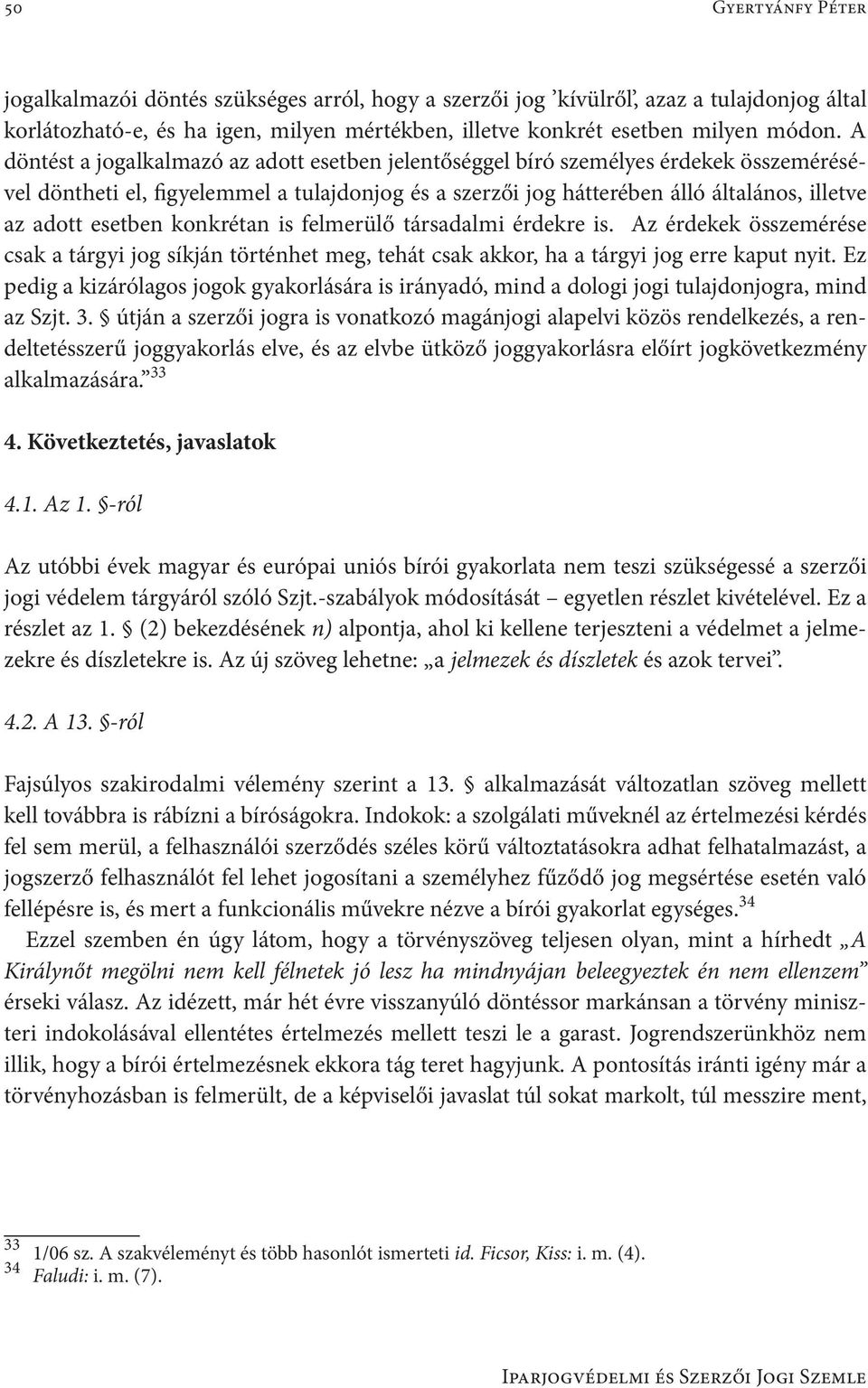 esetben konkrétan is felmerülő társadalmi érdekre is. Az érdekek összemérése csak a tárgyi jog síkján történhet meg, tehát csak akkor, ha a tárgyi jog erre kaput nyit.