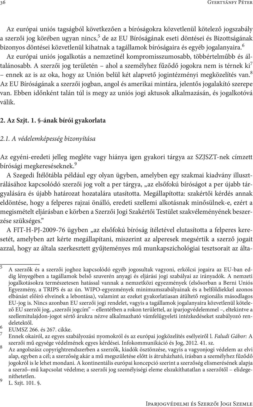 A szerzői jog területén ahol a személyhez fűződő jogokra nem is térnek ki 7 ennek az is az oka, hogy az Unión belül két alapvető jogintézményi megközelítés van.