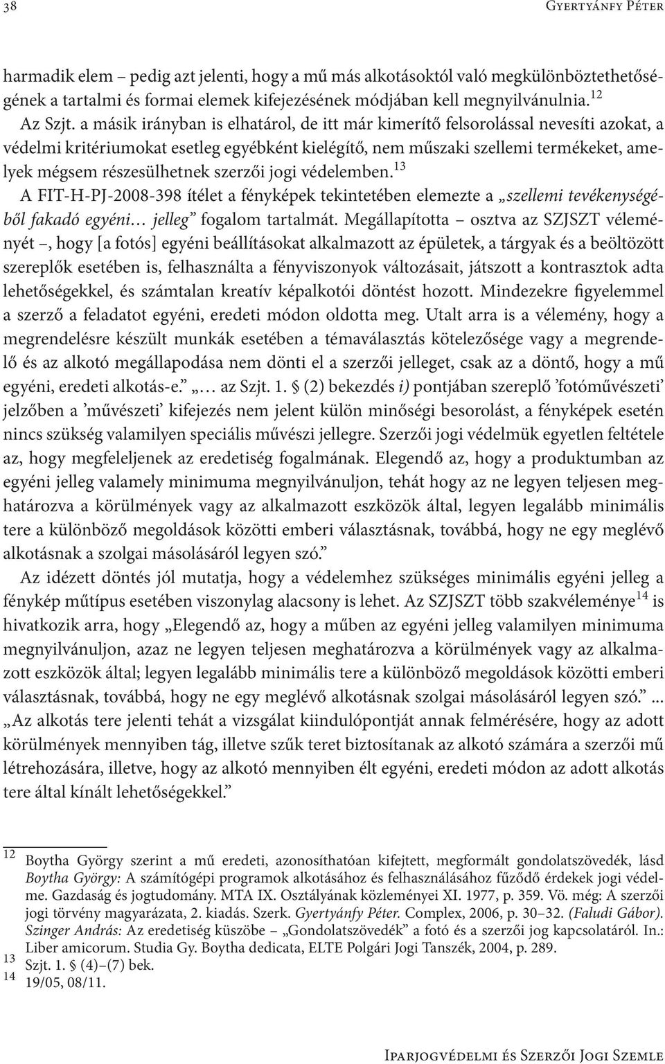 szerzői jogi védelemben. 13 A FIT-H-PJ-2008-398 ítélet a fényképek tekintetében elemezte a szellemi tevékenységéből fakadó egyéni jelleg fogalom tartalmát.