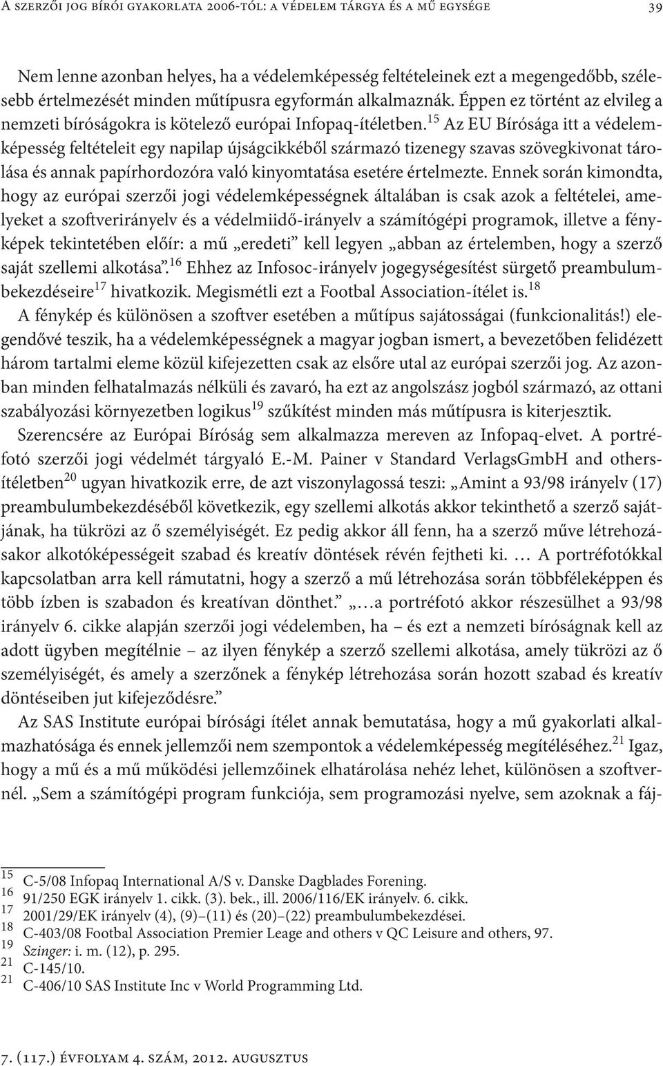 15 Az EU Bírósága itt a védelemképesség feltételeit egy napilap újságcikkéből származó tizenegy szavas szövegkivonat tárolása és annak papírhordozóra való kinyomtatása esetére értelmezte.