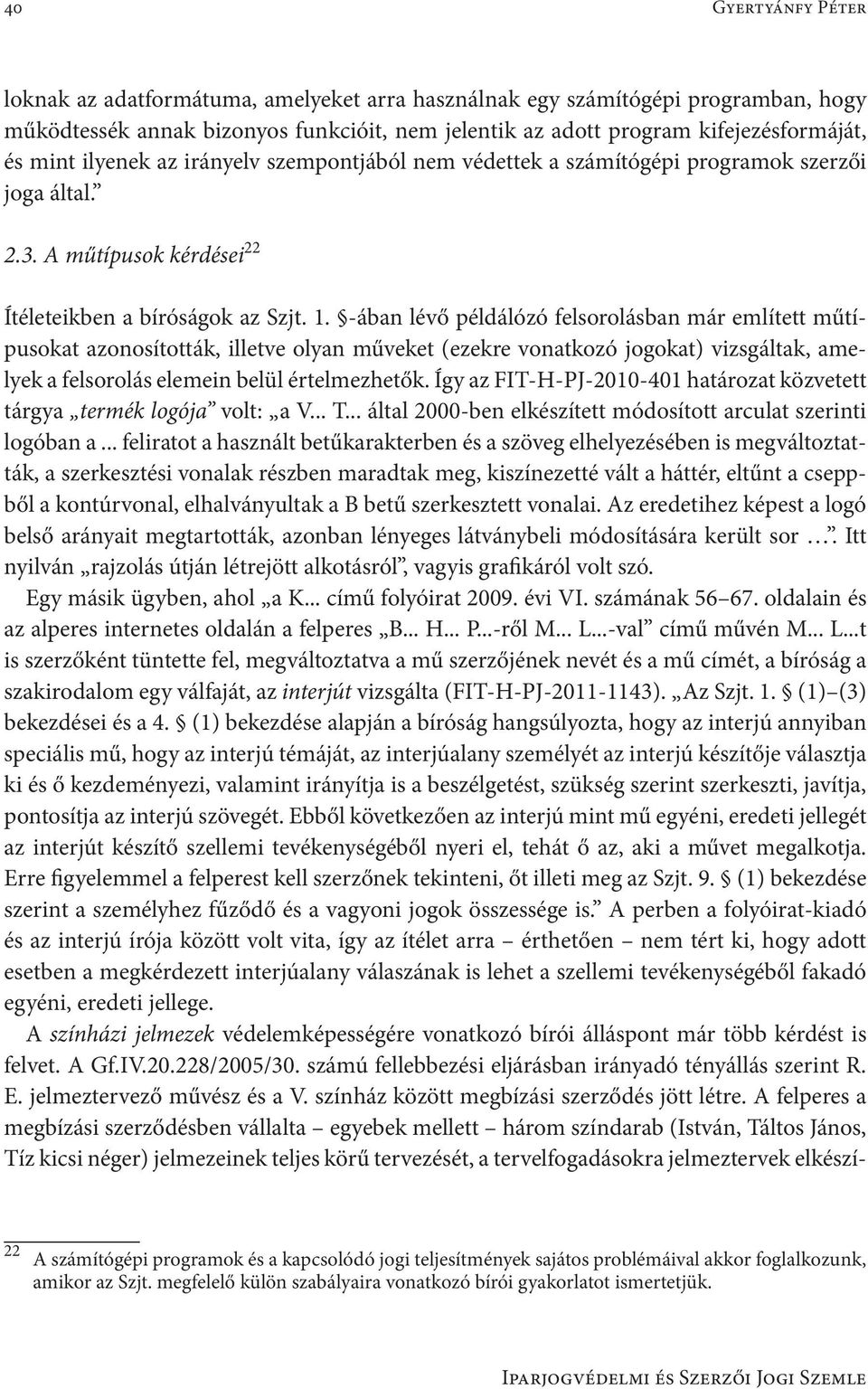 -ában lévő példálózó felsorolásban már említett műtípusokat azonosították, illetve olyan műveket (ezekre vonatkozó jogokat) vizsgáltak, amelyek a felsorolás elemein belül értelmezhetők.