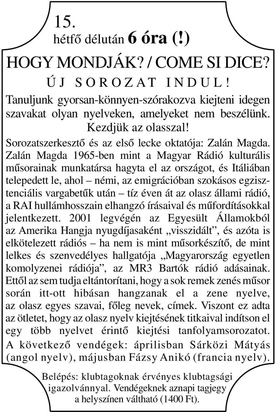 Zalán Magda 1965-ben mint a Magyar Rádió kulturális műsorainak munkatársa hagyta el az országot, és Itáliában telepedett le, ahol némi, az emigrációban szokásos egzisztenciális vargabetűk után tíz