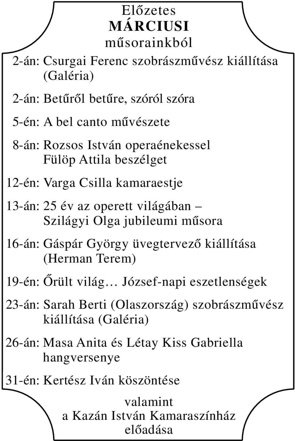 műsora 16-án: Gáspár György üvegtervező kiállítása (Herman Terem) 19-én: Őrült világ József-napi eszetlenségek 23-án: Sarah Berti (Olaszország)