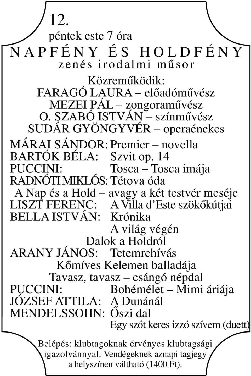 14 PUCCINI: Tosca Tosca imája RADNÓTI MIKLÓS: Tétova óda A Nap és a Hold avagy a két testvér meséje LISZT FERENC: A Villa d Este szökőkútjai BELLA ISTVÁN: Krónika A világ végén Dalok a