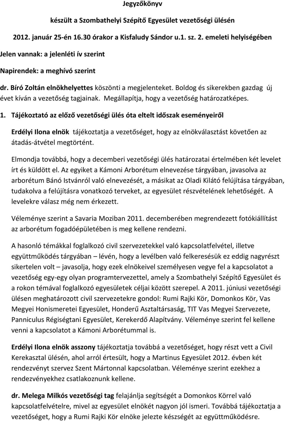 Tájékoztató az előző vezetőségi ülés óta eltelt időszak eseményeiről Erdélyi Ilona elnök tájékoztatja a vezetőséget, hogy az elnökválasztást követően az átadás-átvétel megtörtént.