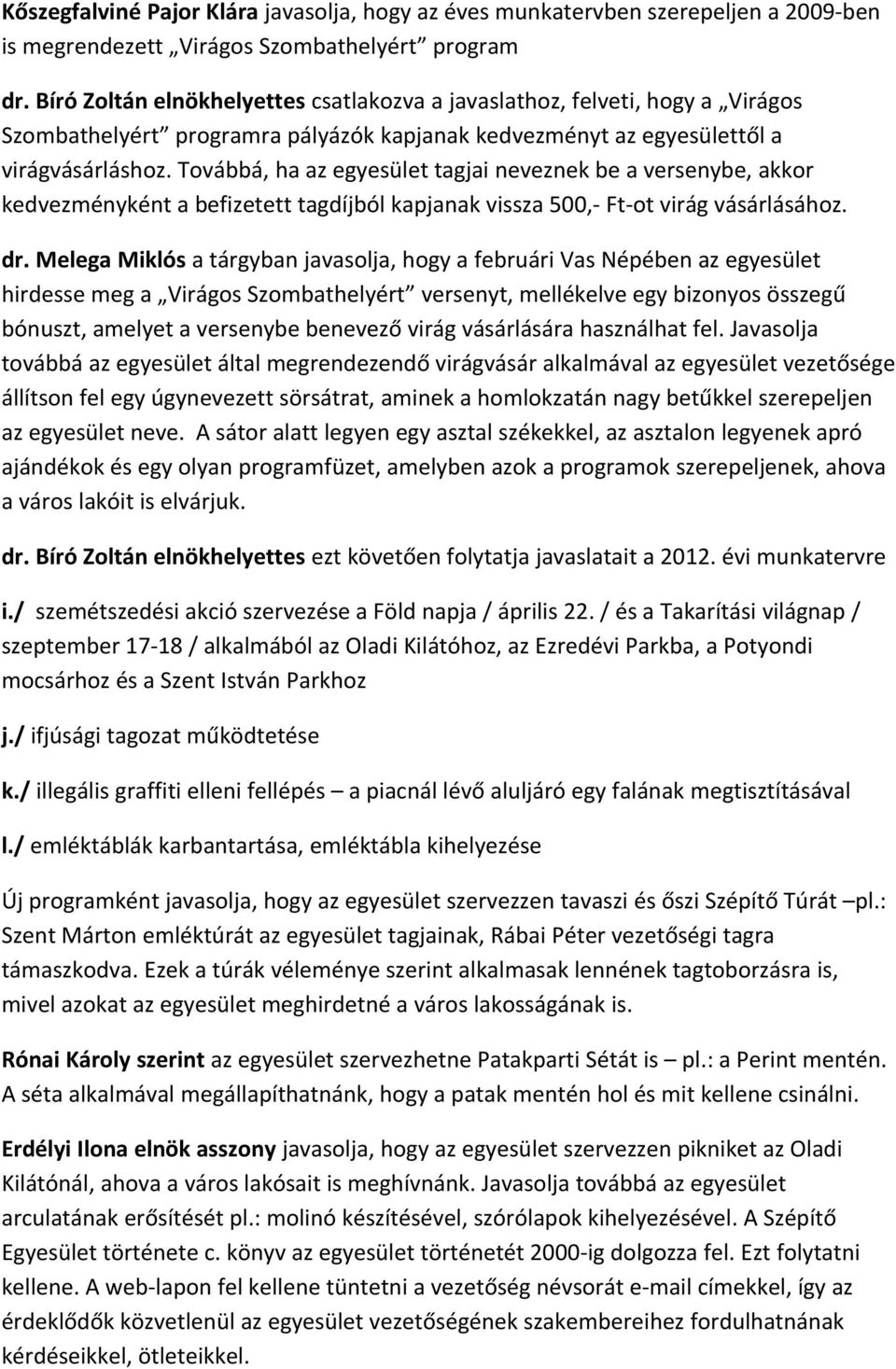 Továbbá, ha az egyesület tagjai neveznek be a versenybe, akkor kedvezményként a befizetett tagdíjból kapjanak vissza 500,- Ft-ot virág vásárlásához. dr.