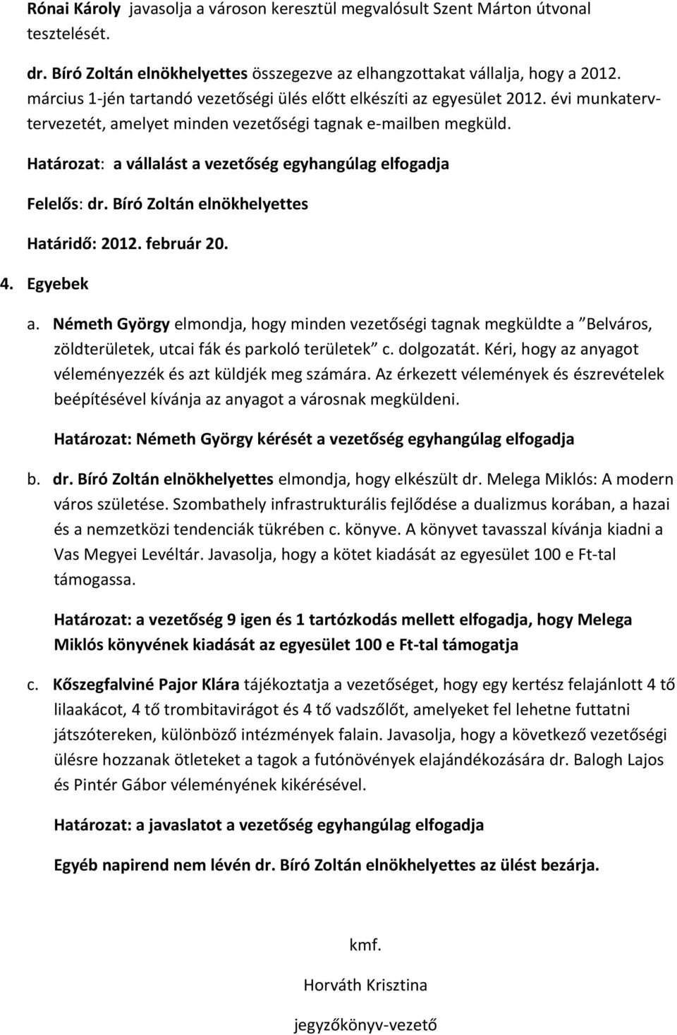 Határozat: a vállalást a vezetőség egyhangúlag elfogadja Felelős: dr. Bíró Zoltán elnökhelyettes Határidő: 2012. február 20. 4. Egyebek a.