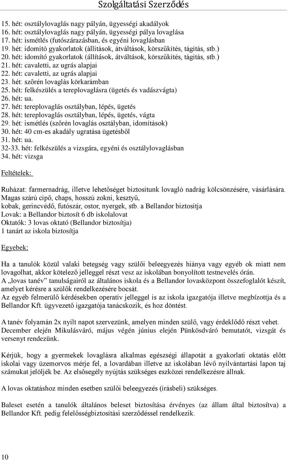 hét: cavaletti, az ugrás alapjai 23. hét: szőrén lovaglás körkarámban 25. hét: felkészülés a tereplovaglásra (ügetés és vadászvágta) 26. hét: ua. 27. hét: tereplovaglás osztályban, lépés, ügetés 28.