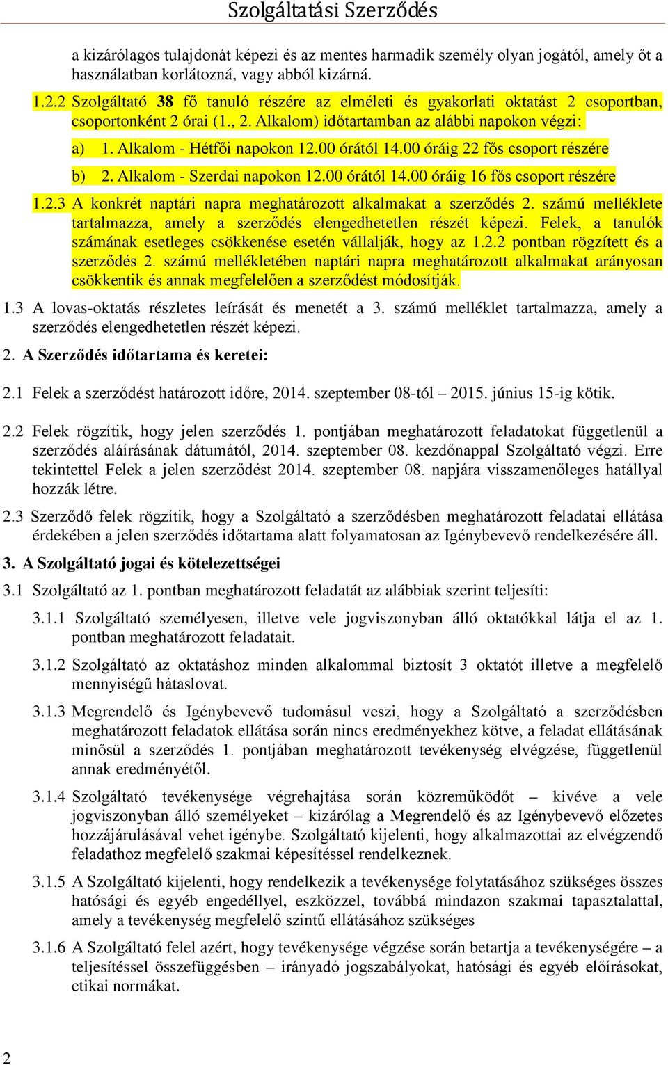 00 órától 14.00 óráig 22 fős csoport részére b) 2. Alkalom - Szerdai napokon 12.00 órától 14.00 óráig 16 fős csoport részére 1.2.3 A konkrét naptári napra meghatározott alkalmakat a szerződés 2.