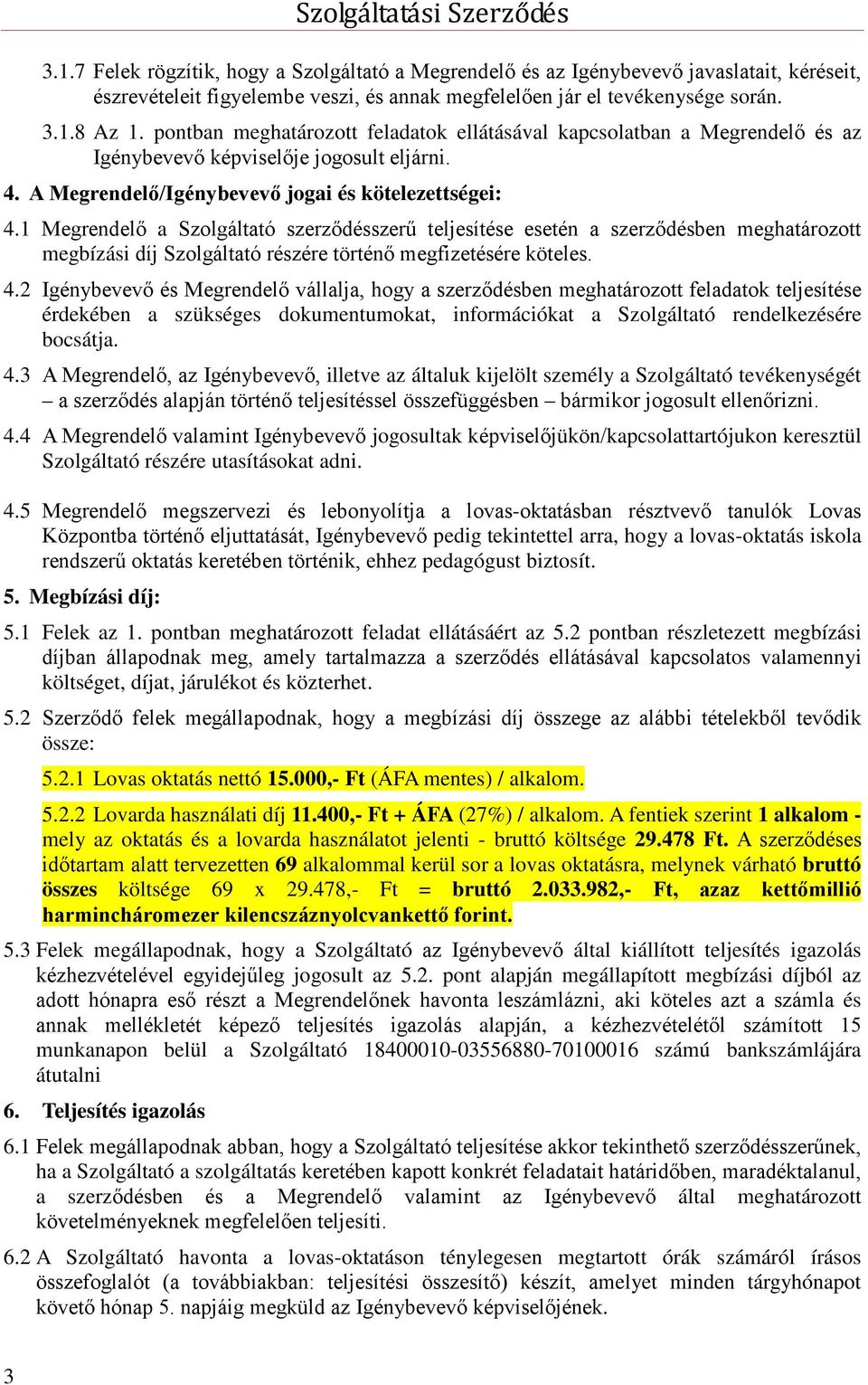 1 Megrendelő a Szolgáltató szerződésszerű teljesítése esetén a szerződésben meghatározott megbízási díj Szolgáltató részére történő megfizetésére köteles. 4.