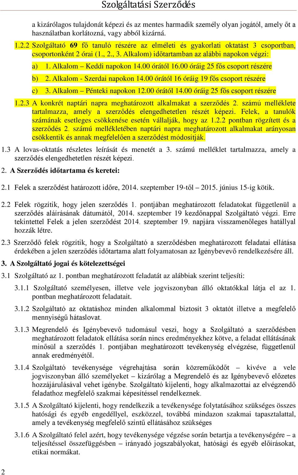 00 órától 16 óráig 19 fős csoport részére c) 3. Alkalom Pénteki napokon 12.00 órától 14.00 óráig 25 fős csoport részére 1.2.3 A konkrét naptári napra meghatározott alkalmakat a szerződés 2.