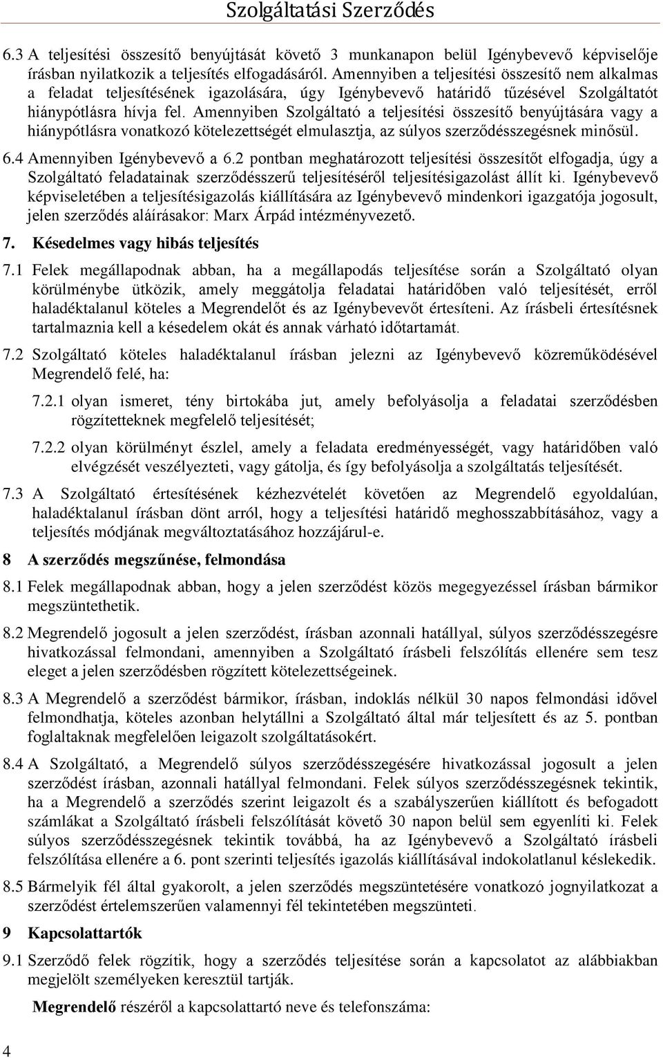 Amennyiben Szolgáltató a teljesítési összesítő benyújtására vagy a hiánypótlásra vonatkozó kötelezettségét elmulasztja, az súlyos szerződésszegésnek minősül. 6.4 Amennyiben Igénybevevő a 6.