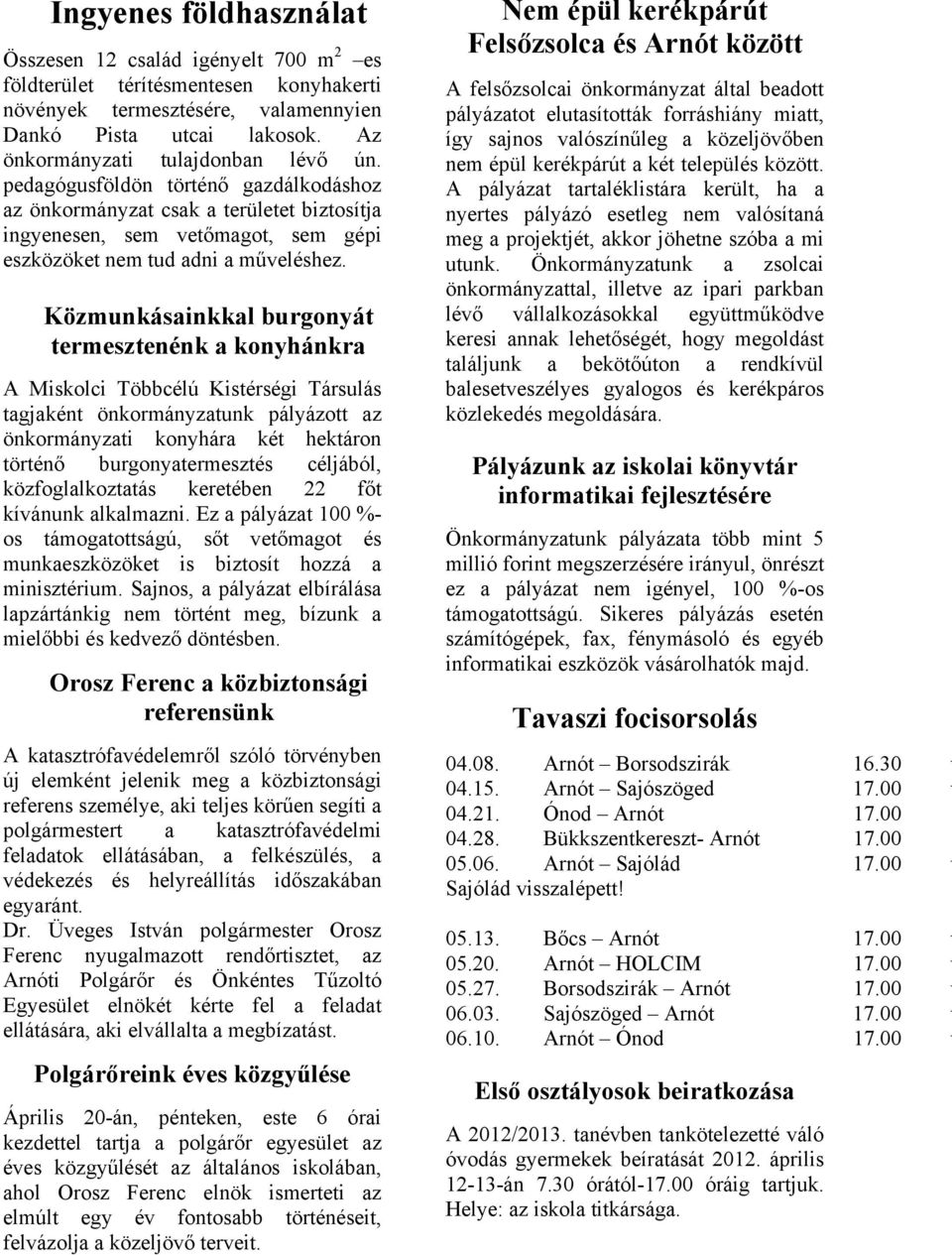 Közmunkásainkkal burgonyát termesztenénk a konyhánkra A Miskolci Többcélú Kistérségi Társulás tagjaként önkormányzatunk pályázott az önkormányzati konyhára két hektáron történő burgonyatermesztés