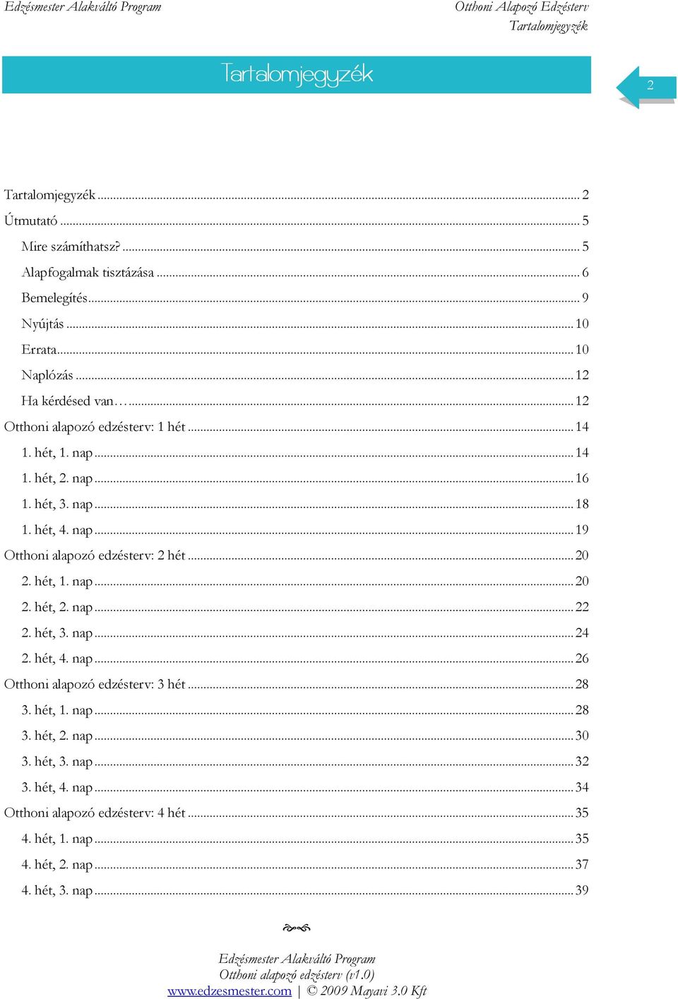 .. 20 2. hét, 1. nap... 20 2. hét, 2. nap... 22 2. hét, 3. nap... 24 2. hét, 4. nap... 26 Otthoni alapozó edzésterv: 3 hét... 28 3. hét, 1. nap... 28 3. hét, 2. nap... 30 3.