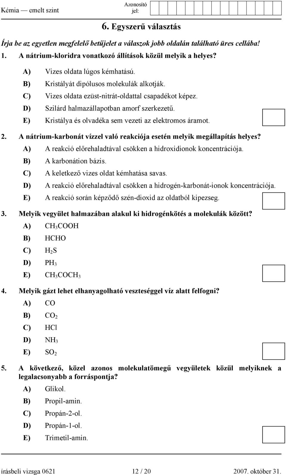 E) Kristálya és olvadéka sem vezeti az elektromos áramot. 2. A nátrium-karbonát vízzel való reakciója esetén melyik megállapítás helyes?