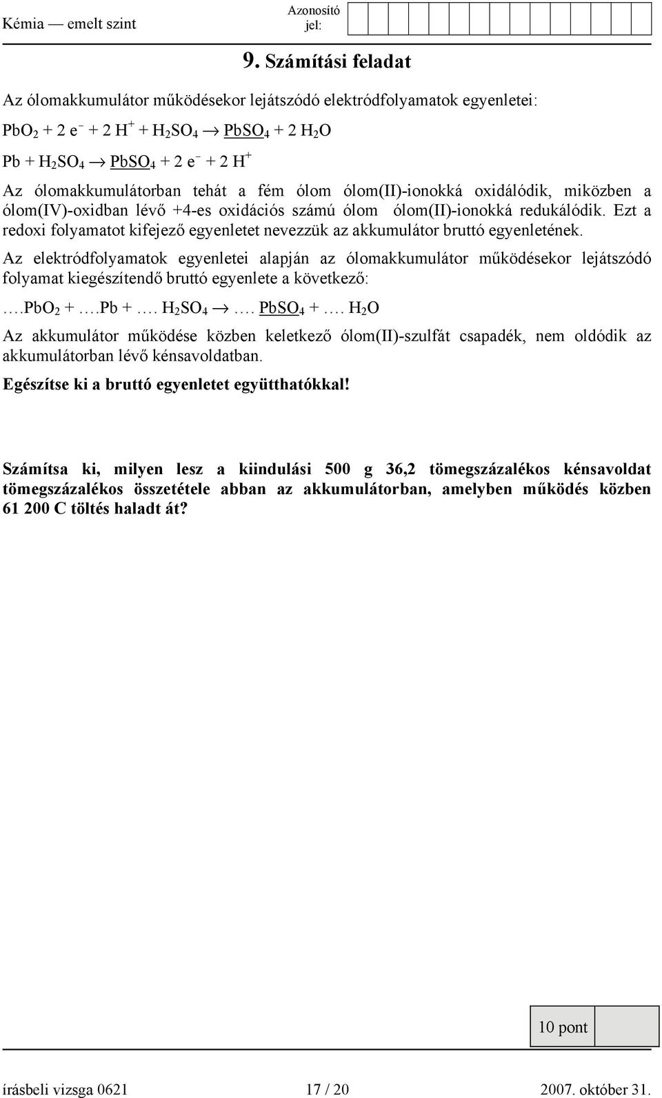 Ezt a redoxi folyamatot kifejező egyenletet nevezzük az akkumulátor bruttó egyenletének.