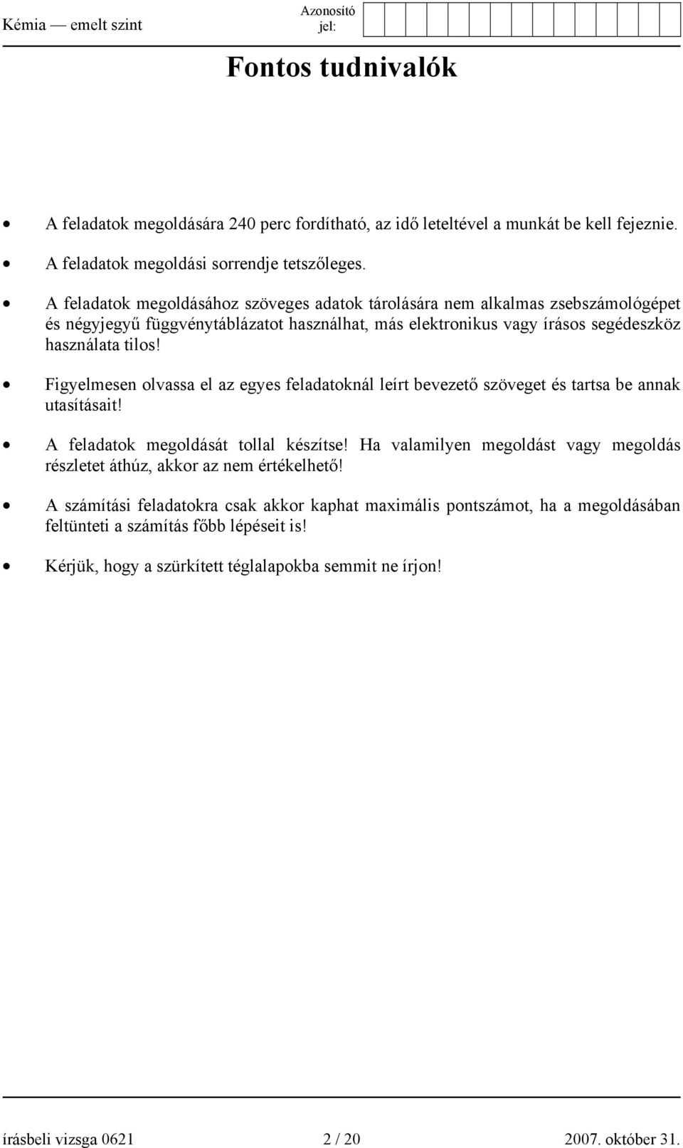 Figyelmesen olvassa el az egyes feladatoknál leírt bevezető szöveget és tartsa be annak utasításait! A feladatok megoldását tollal készítse!