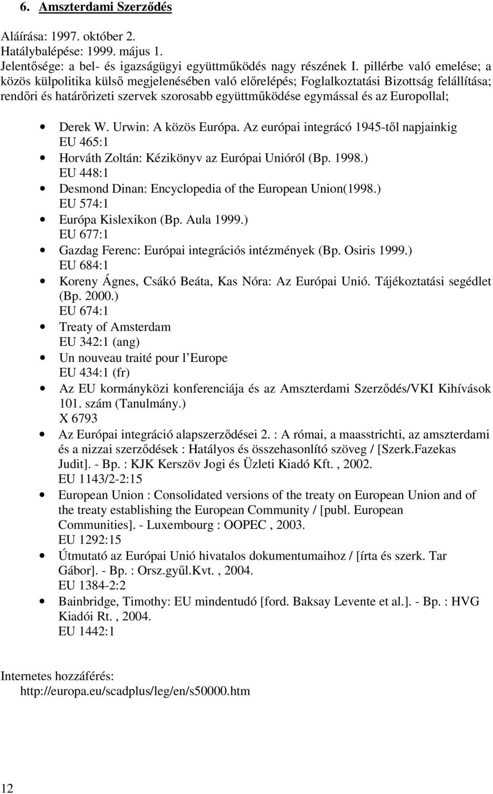 Europollal; Derek W. Urwin: A közös Európa. Az európai integrácó 1945-től napjainkig EU 465:1 Horváth Zoltán: Kézikönyv az Európai Unióról (Bp. 1998.