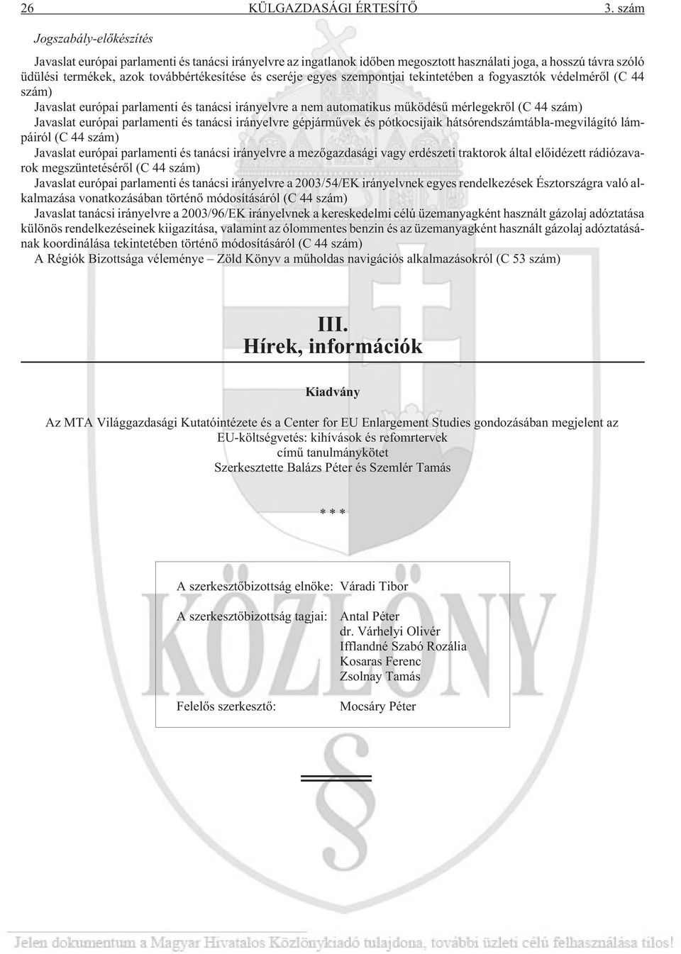 cseréje egyes szempontjai tekintetében a fogyasztók védelmérõl (C 44 szám) Javaslat európai parlamenti és tanácsi irányelvre a nem automatikus mûködésû mérlegekrõl (C 44 szám) Javaslat európai