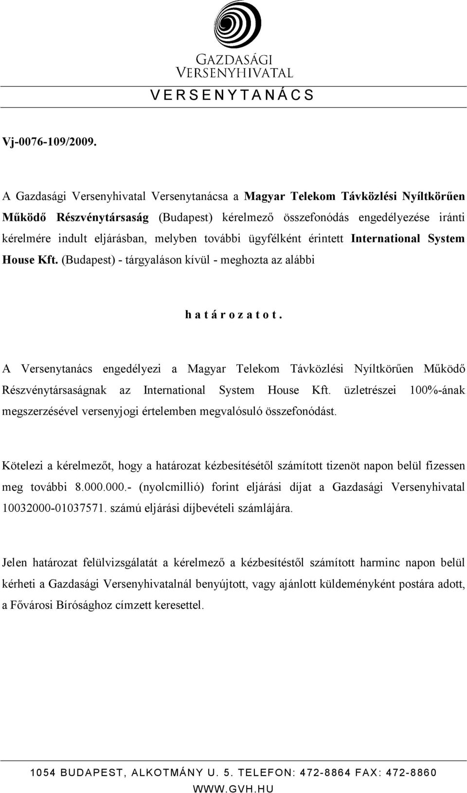 további ügyfélként érintett International System House Kft. (Budapest) - tárgyaláson kívül - meghozta az alábbi h a t á r o z a t o t.