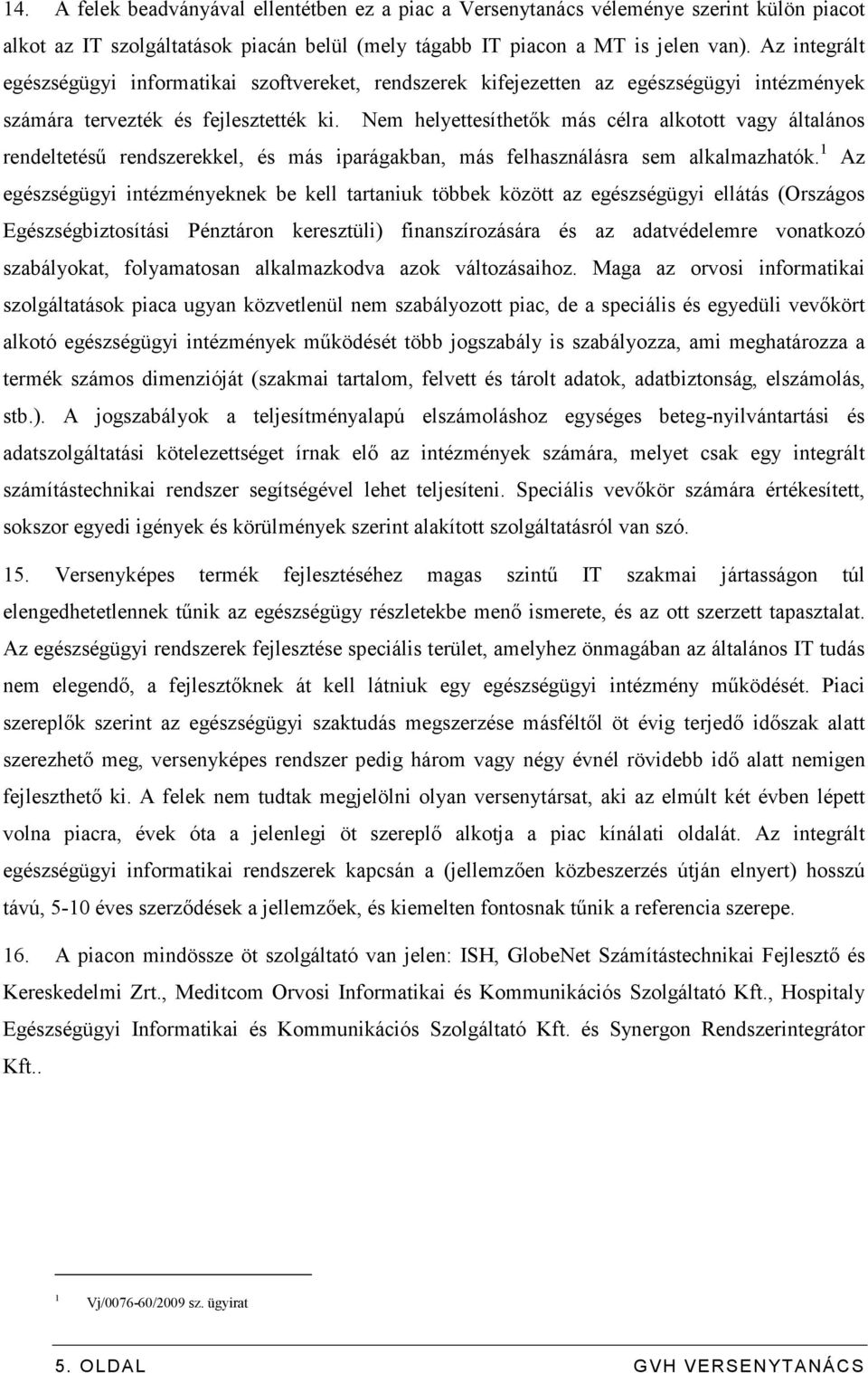 Nem helyettesíthetık más célra alkotott vagy általános rendeltetéső rendszerekkel, és más iparágakban, más felhasználásra sem alkalmazhatók.