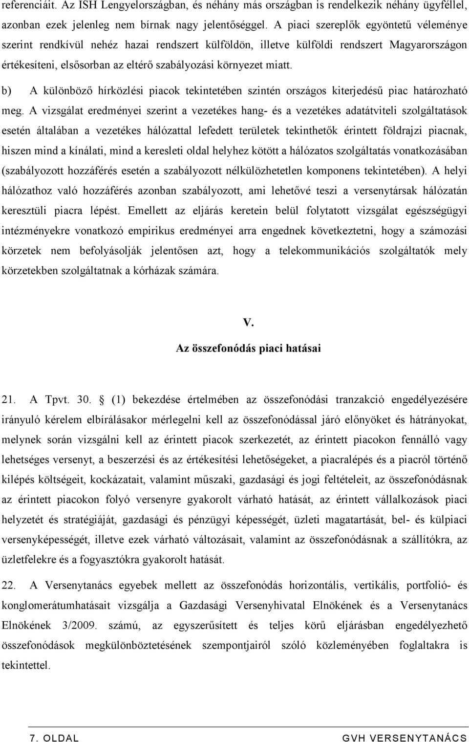 b) A különbözı hírközlési piacok tekintetében szintén országos kiterjedéső piac határozható meg.