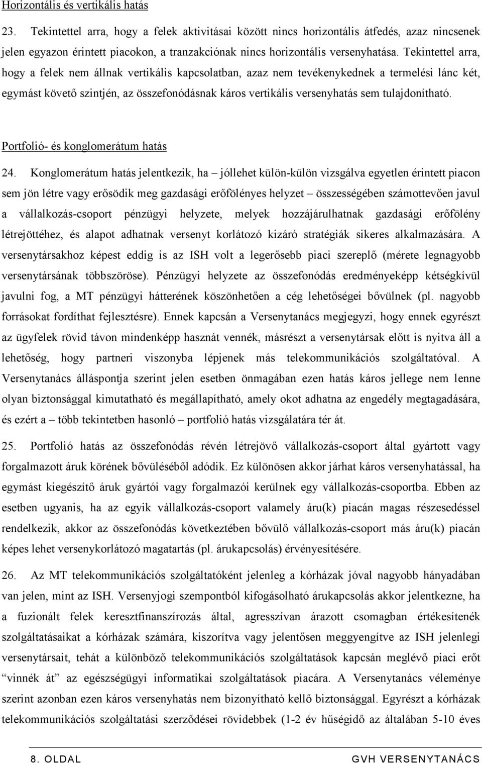 Tekintettel arra, hogy a felek nem állnak vertikális kapcsolatban, azaz nem tevékenykednek a termelési lánc két, egymást követı szintjén, az összefonódásnak káros vertikális versenyhatás sem