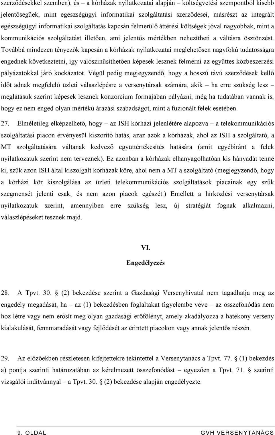 Továbbá mindezen tényezık kapcsán a kórházak nyilatkozatai meglehetısen nagyfokú tudatosságra engednek következtetni, így valószínősíthetıen képesek lesznek felmérni az együttes közbeszerzési