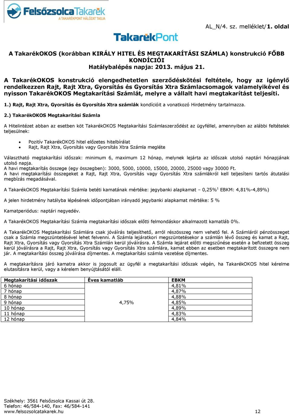 Megtakarítási Számlát, melyre a vállalt havi megtakarítást teljesíti. 1.) Rajt, Rajt Xtra, Gyorsítás és Gyorsítás Xtra számlák kondícióit a vonatkozó Hirdetmény tartalmazza. 2.