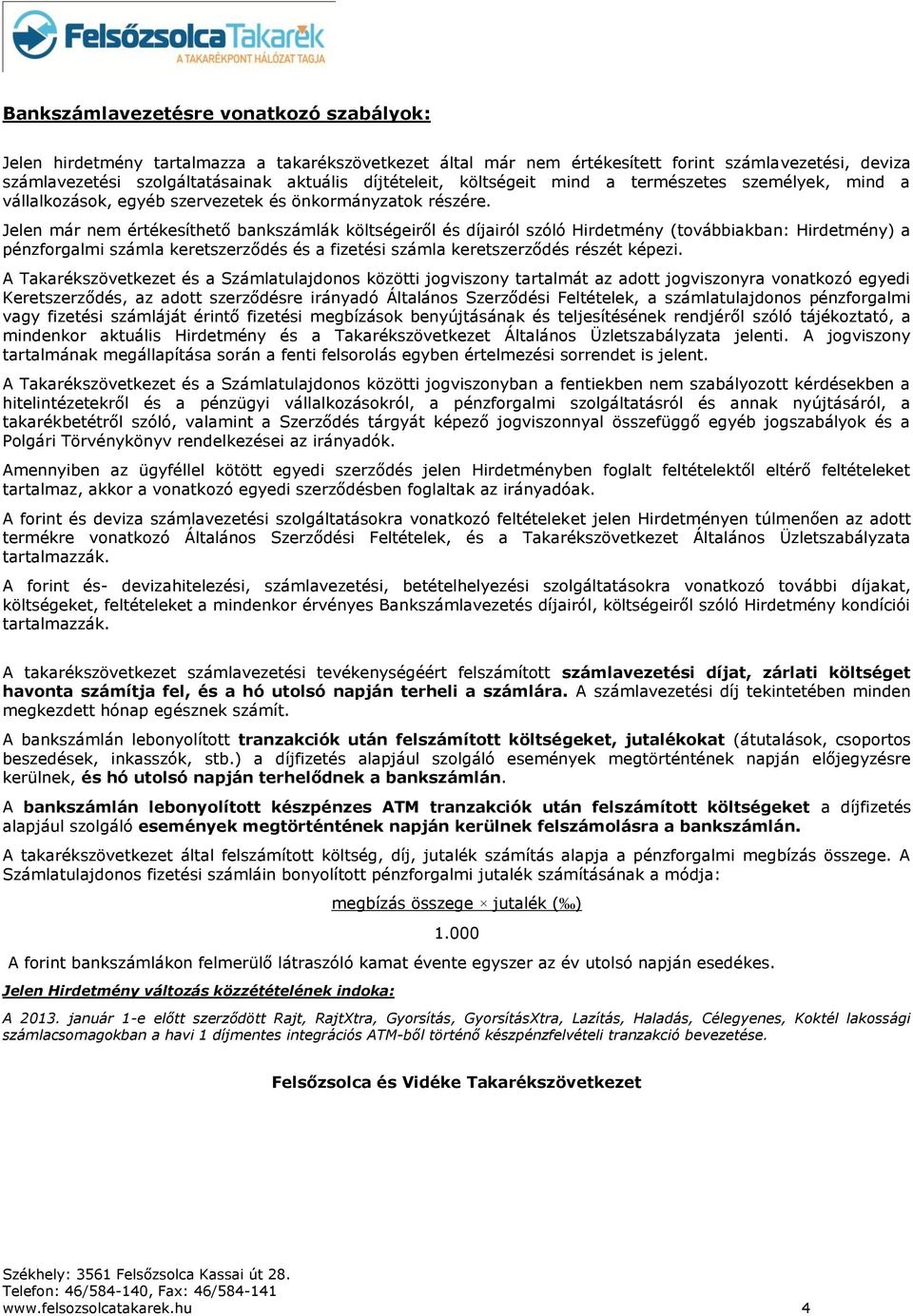 Jelen már nem értékesíthető bankszámlák költségeiről és díjairól szóló Hirdetmény (továbbiakban: Hirdetmény) a pénzforgalmi számla keretszerződés és a fizetési számla keretszerződés részét képezi.