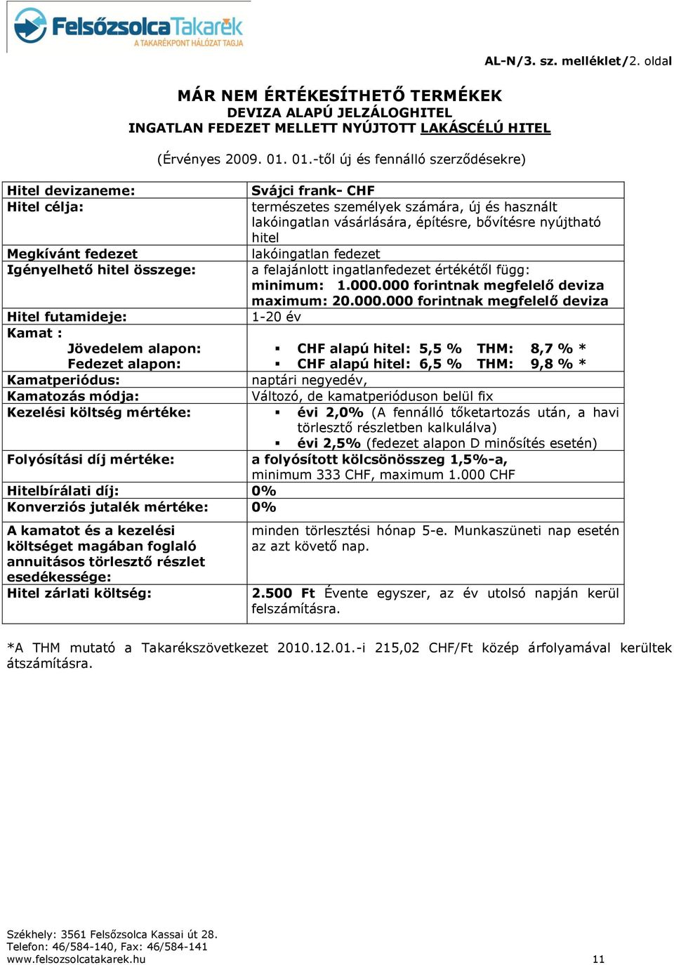 oldal Svájci frank- CHF természetes személyek számára, új és használt lakóingatlan vásárlására, építésre, bővítésre nyújtható hitel lakóingatlan fedezet a felajánlott ingatlanfedezet értékétől függ: