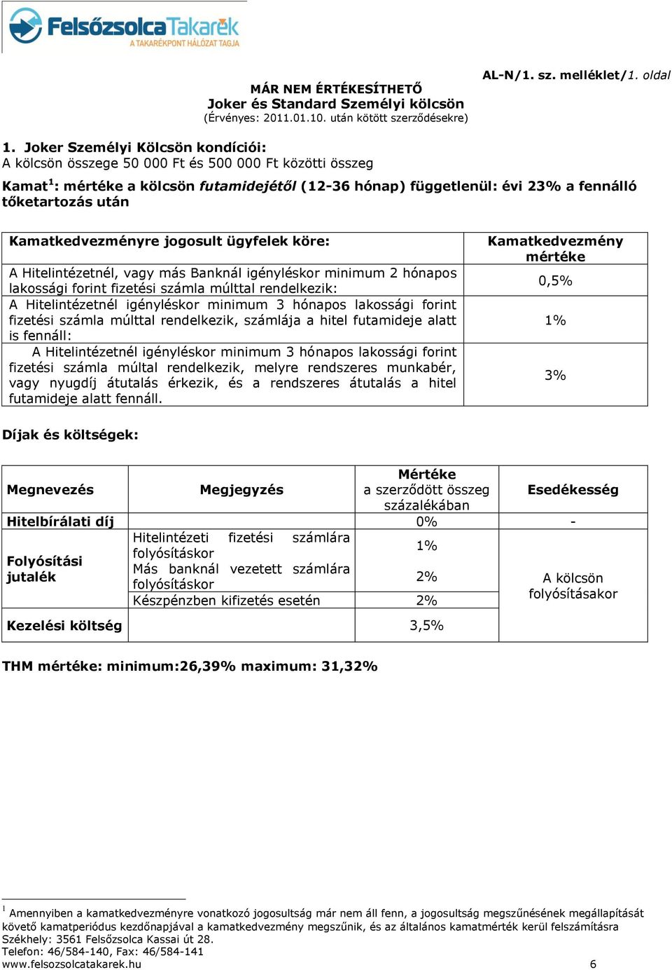 Kamatkedvezményre jogosult ügyfelek köre: A Hitelintézetnél, vagy más Banknál igényléskor minimum 2 hónapos lakossági forint fizetési számla múlttal rendelkezik: A Hitelintézetnél igényléskor minimum