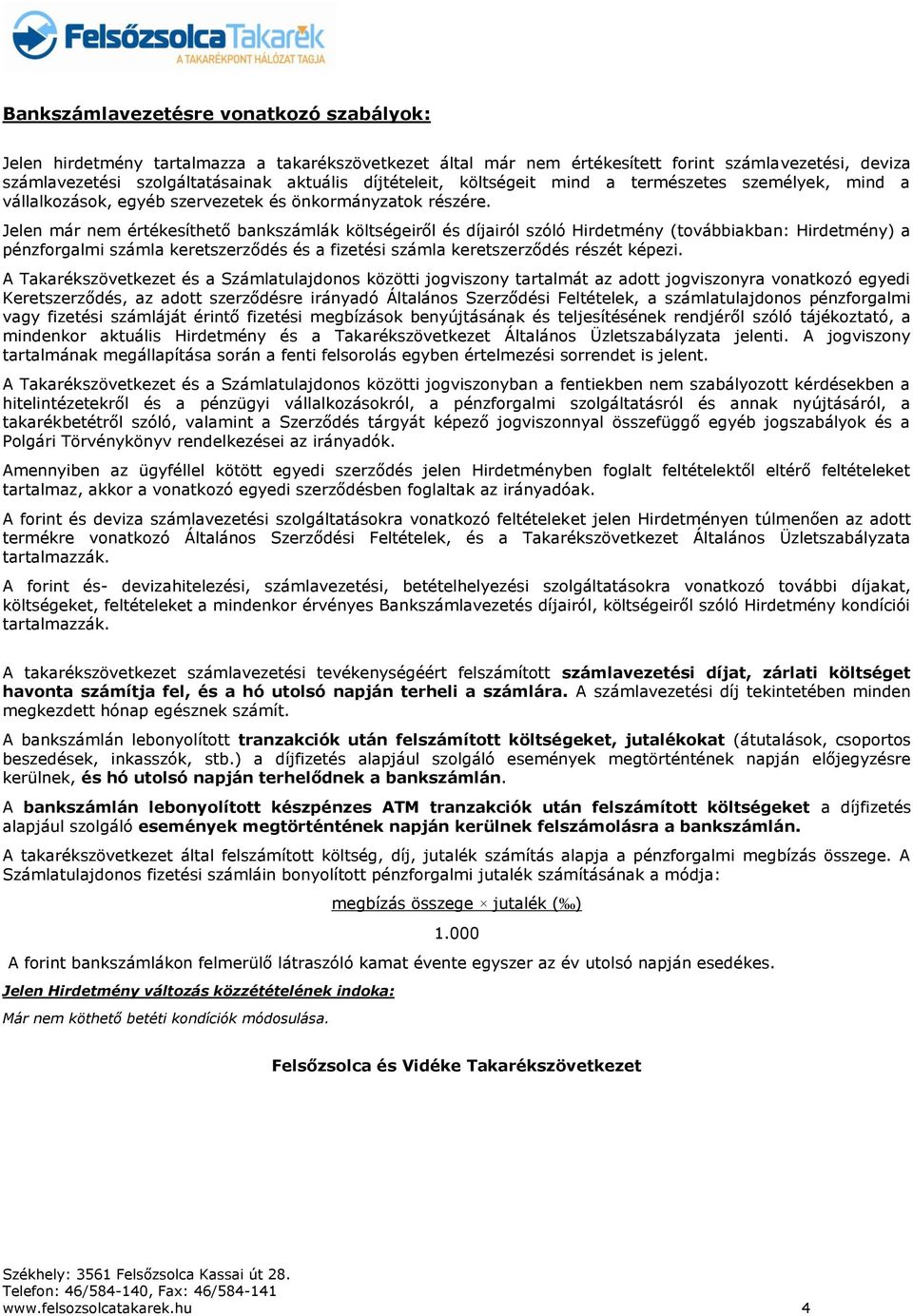 Jelen már nem értékesíthető bankszámlák költségeiről és díjairól szóló Hirdetmény (továbbiakban: Hirdetmény) a pénzforgalmi számla keretszerződés és a fizetési számla keretszerződés részét képezi.