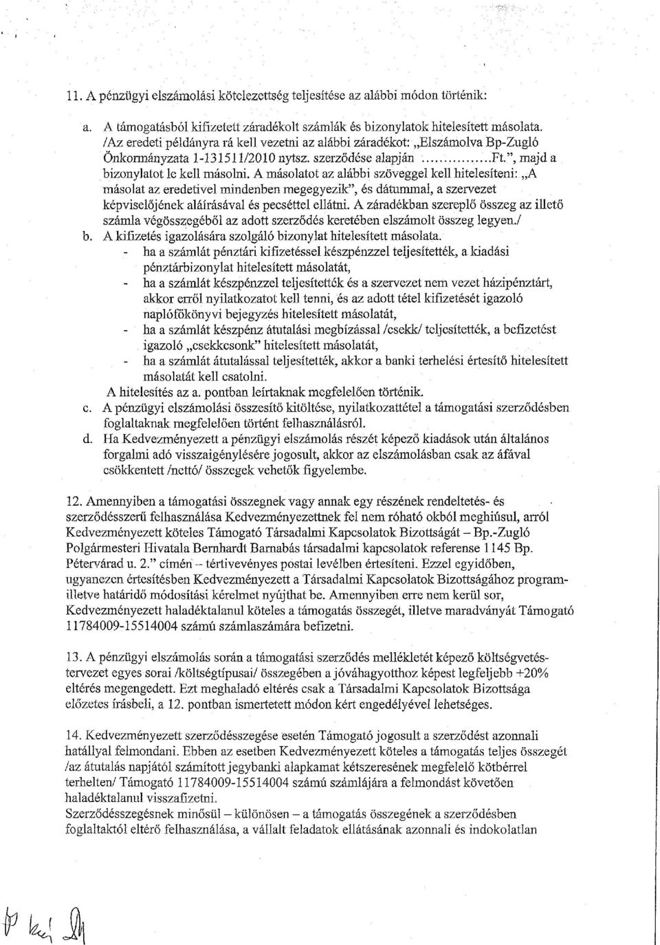 A másolatot az alábbi szöveggel kell hitelesíteni: A másolat az eredetivel mindenben megegyezik", és dátummal, a szervezet képviselőjének aláírásával és pecséttel ellátni.