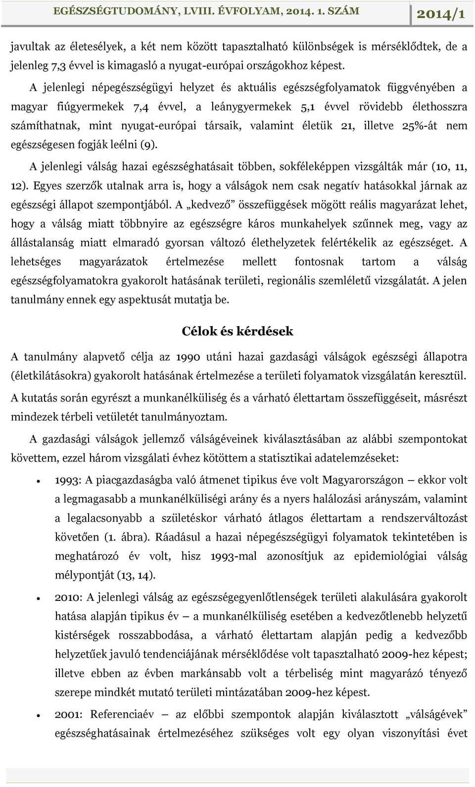 társaik, valamint életük 21, illetve 25%-át nem egészségesen fogják leélni (9). A jelenlegi válság hazai egészséghatásait többen, sokféleképpen vizsgálták már (10, 11, 12).