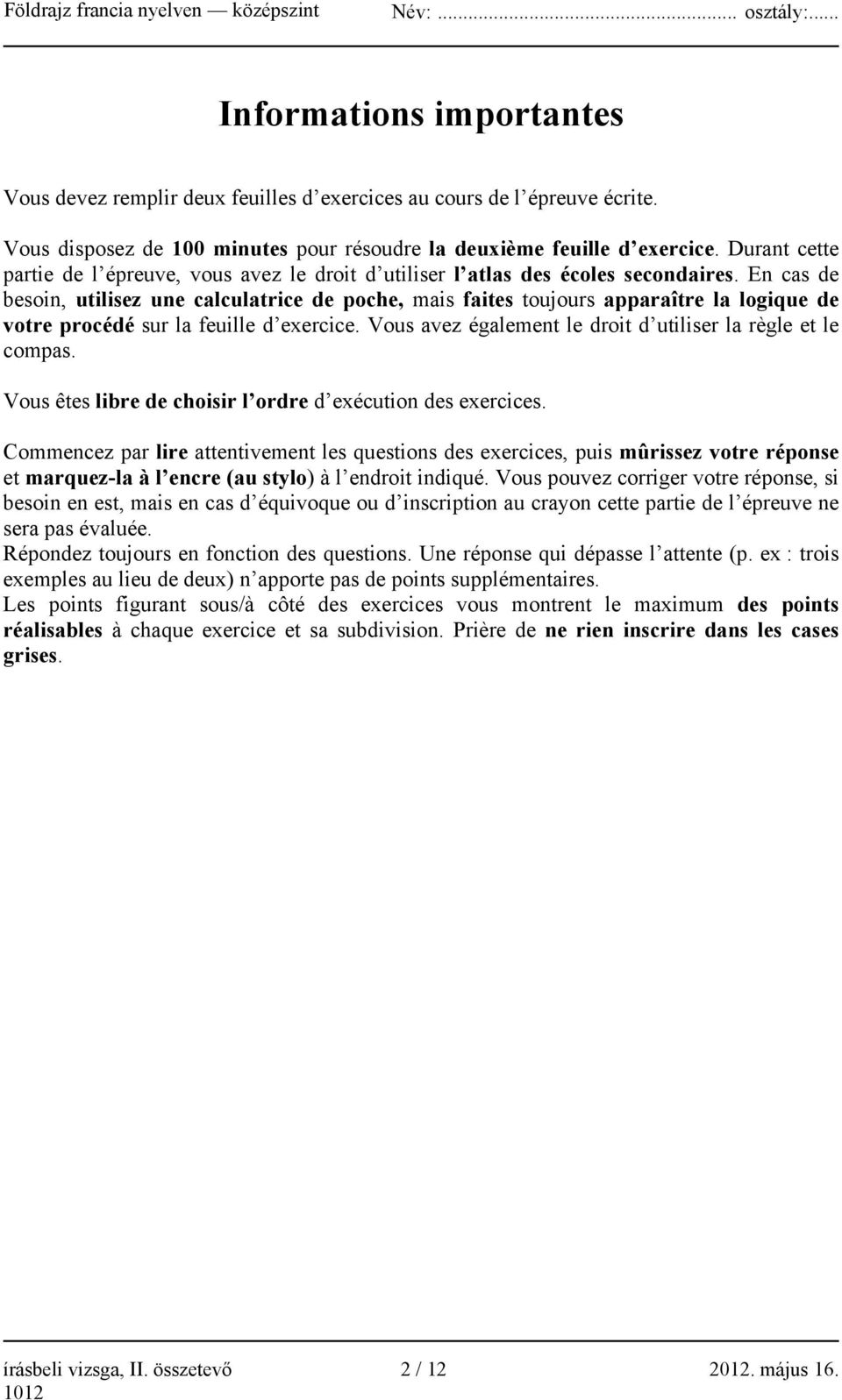 En cas de besoin, utilisez une calculatrice de poche, mais faites toujours apparaître la logique de votre procédé sur la feuille d exercice.