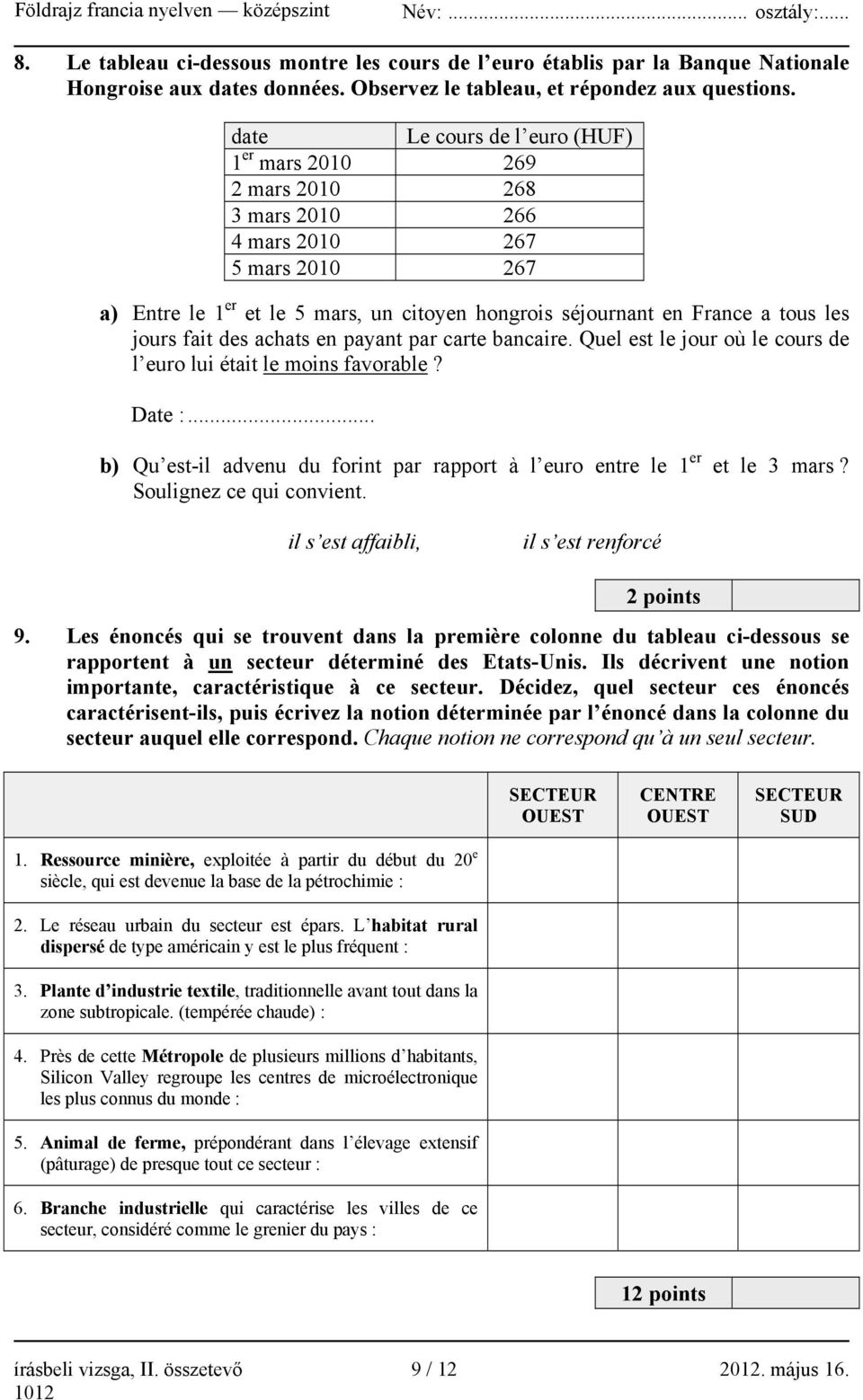 jours fait des achats en payant par carte bancaire. Quel est le jour où le cours de l euro lui était le moins favorable? Date :.