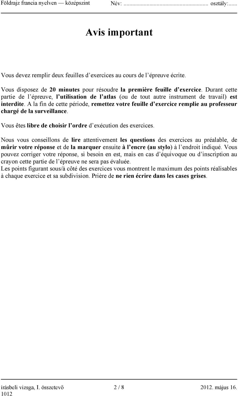 A la fin de cette période, remettez votre feuille d exercice remplie au professeur chargé de la surveillance. Vous êtes libre de choisir l ordre d exécution des exercices.