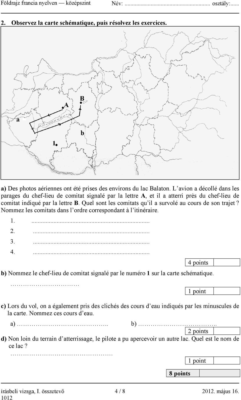 Quel sont les comitats qu il a survolé au cours de son trajet? Nommez les comitats dans l ordre correspondant à l itinéraire. 1.... 2.... 3.... 4.