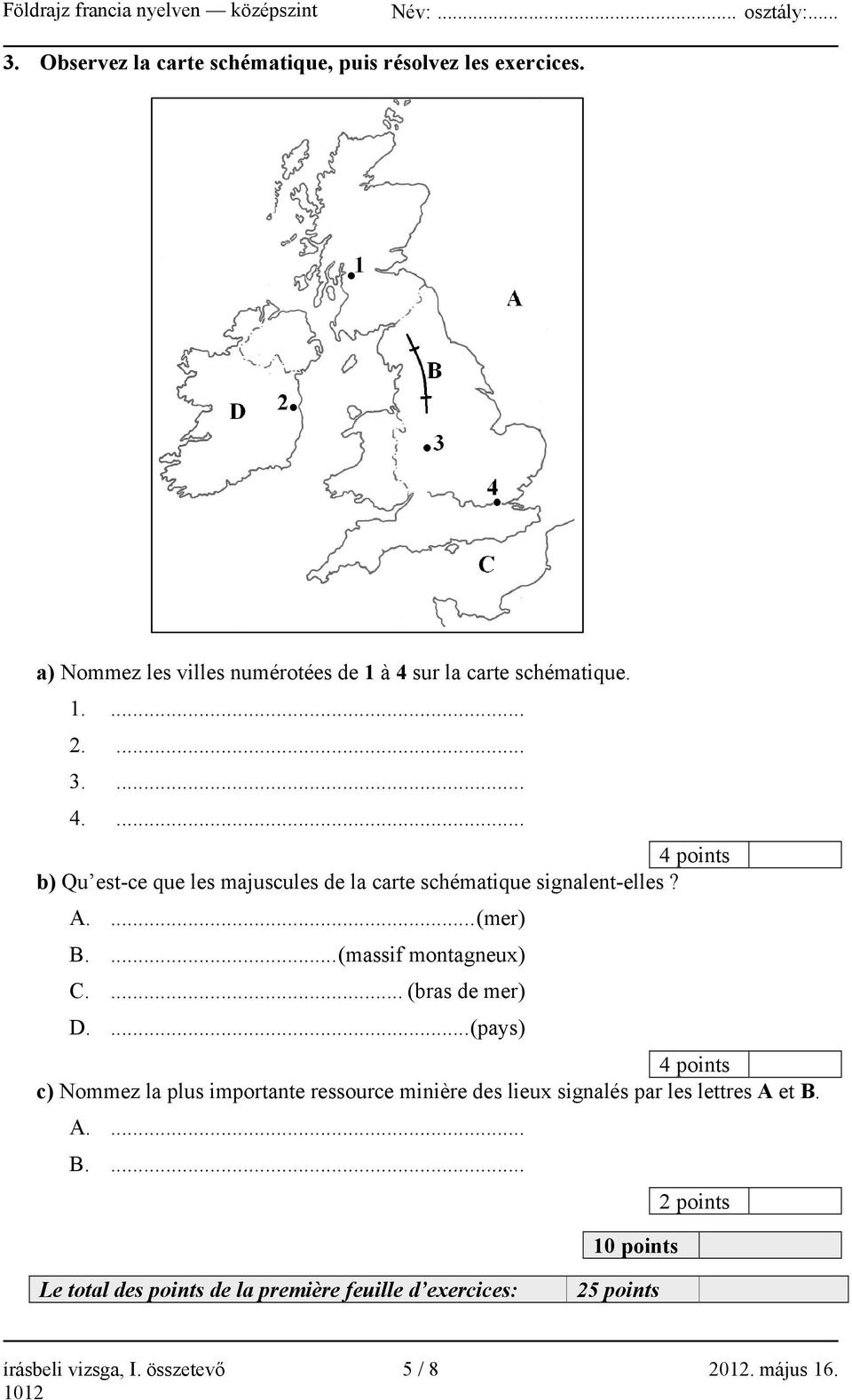 ... (bras de mer) D....(pays) 4 points c) Nommez la plus importante ressource minière des lieux signalés par les lettres A et B.