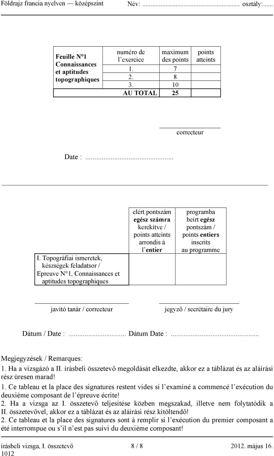 pontszám / points entiers inscrits au programme javító tanár / correcteur jegyző / secrétaire du jury Dátum / Date :... Dátum Date :... Megjegyzések / Remarques: 1. Ha a vizsgázó a II.