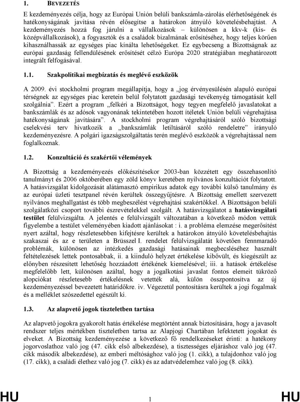 piac kínálta lehetőségeket. Ez egybecseng a Bizottságnak az európai gazdaság fellendülésének erősítését célzó Európa 2020 stratégiában meghatározott integrált felfogásával. 1.